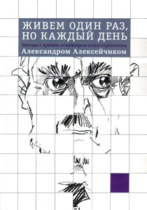 Обложка книги &laquo;Живем один раз, но каждый день. Беседы с врачом психиатром-психотерапевтом Александром Алексейчиком&raquo;